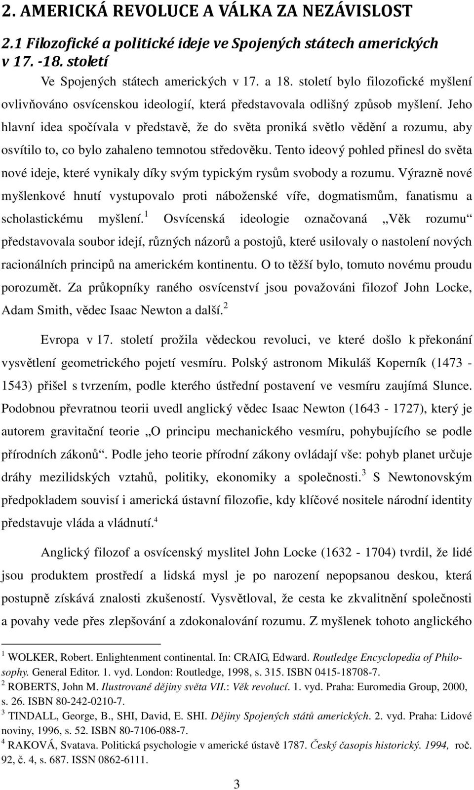 Jeho hlavní idea spočívala v představě, že do světa proniká světlo vědění a rozumu, aby osvítilo to, co bylo zahaleno temnotou středověku.