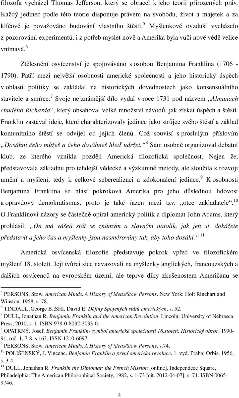 5 Myšlenkové ovzduší vycházelo z pozorování, experimentů, i z potřeb myslet nově a Amerika byla vůči nové vědě velice vnímavá.