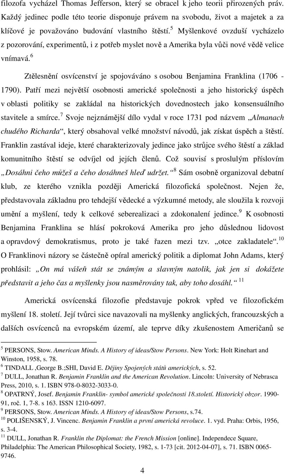 5 Myšlenkové ovzduší vycházelo z pozorování, experimentů, i z potřeb myslet nově a Amerika byla vůči nové vědě velice vnímavá.