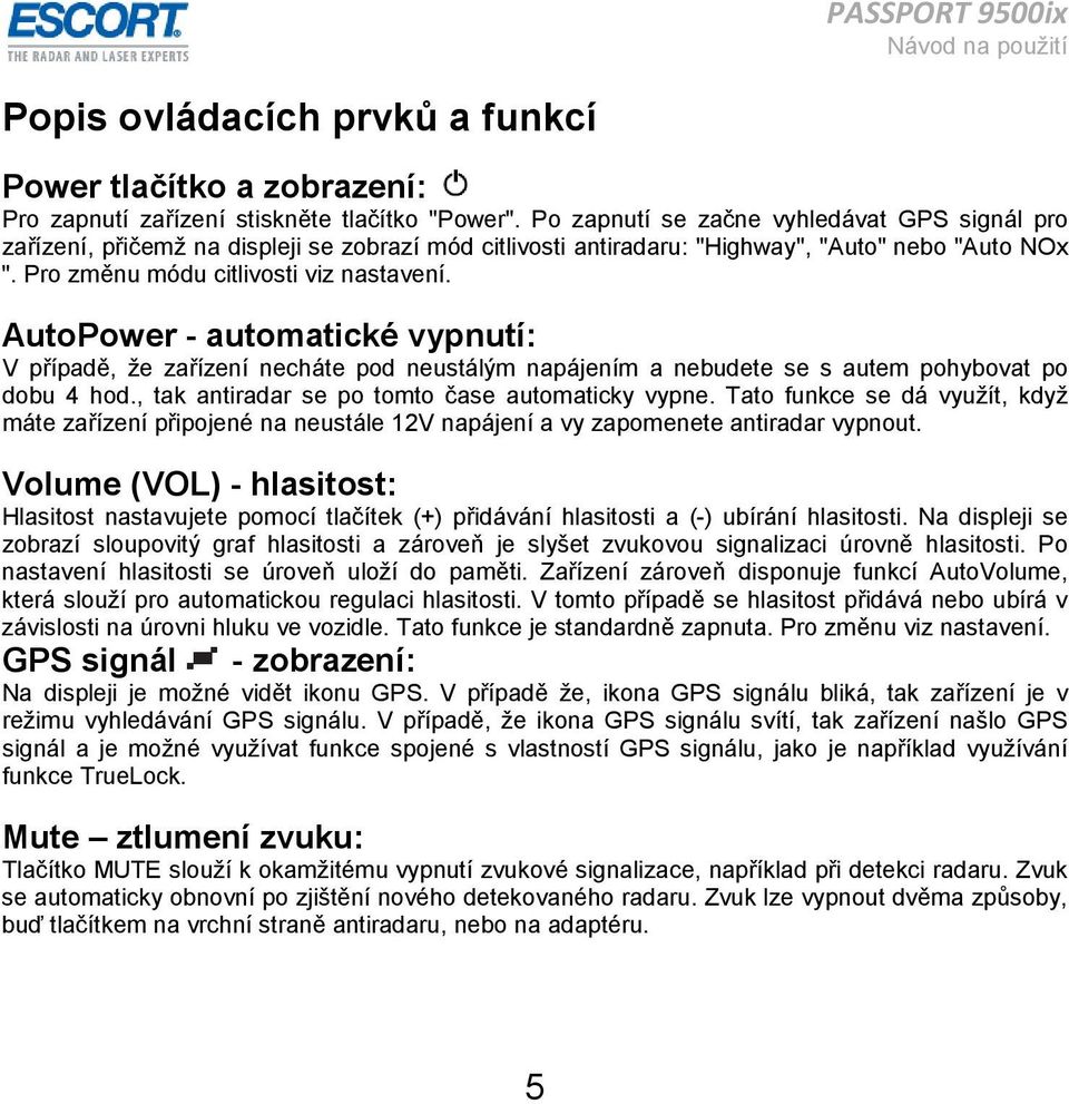 AutoPower - automatické vypnutí: V případě, že zařízení necháte pod neustálým napájením a nebudete se s autem pohybovat po dobu 4 hod., tak antiradar se po tomto čase automaticky vypne.