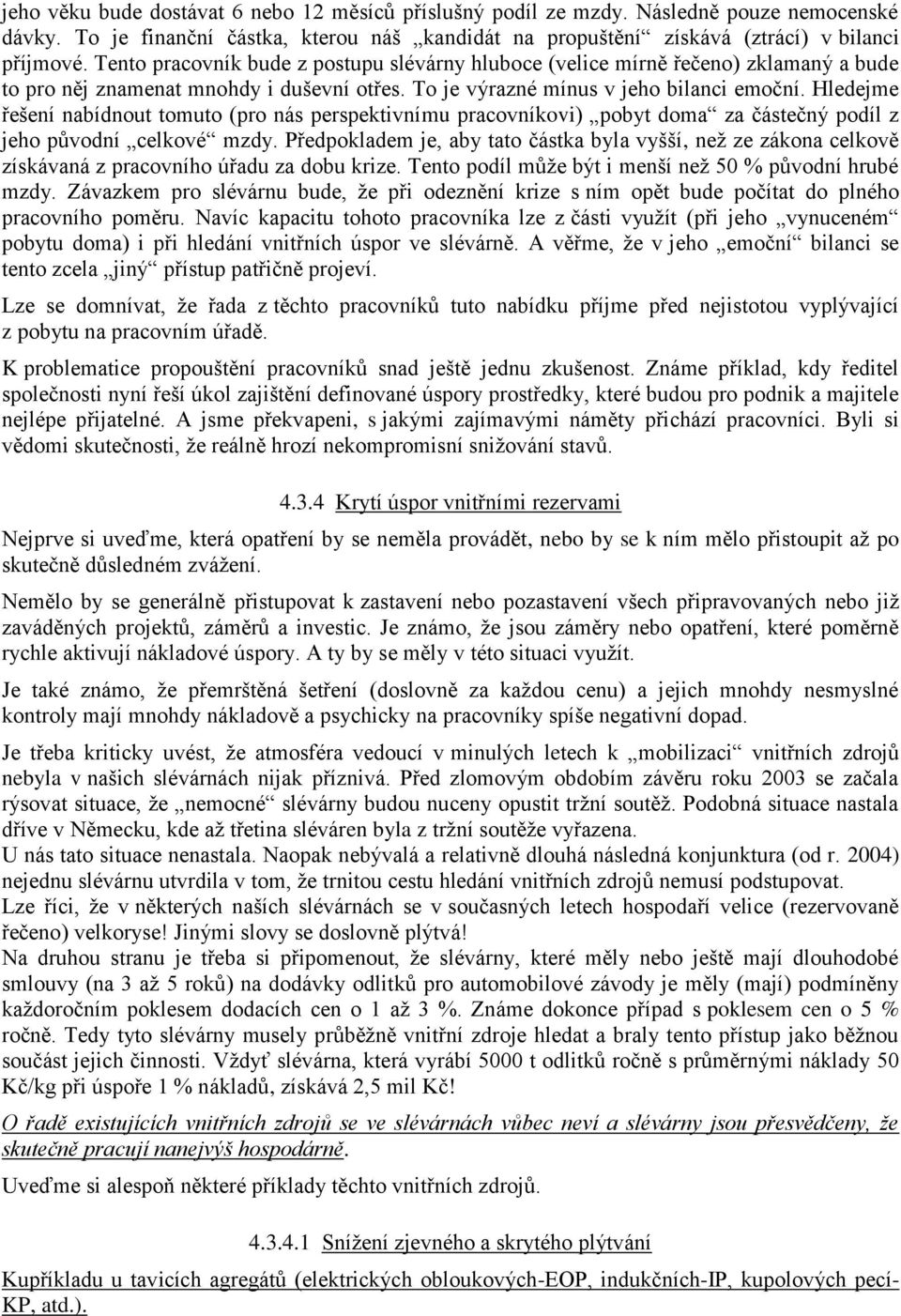 Hledejme řešení nabídnout tomuto (pro nás perspektivnímu pracovníkovi) pobyt doma za částečný podíl z jeho původní celkové mzdy.