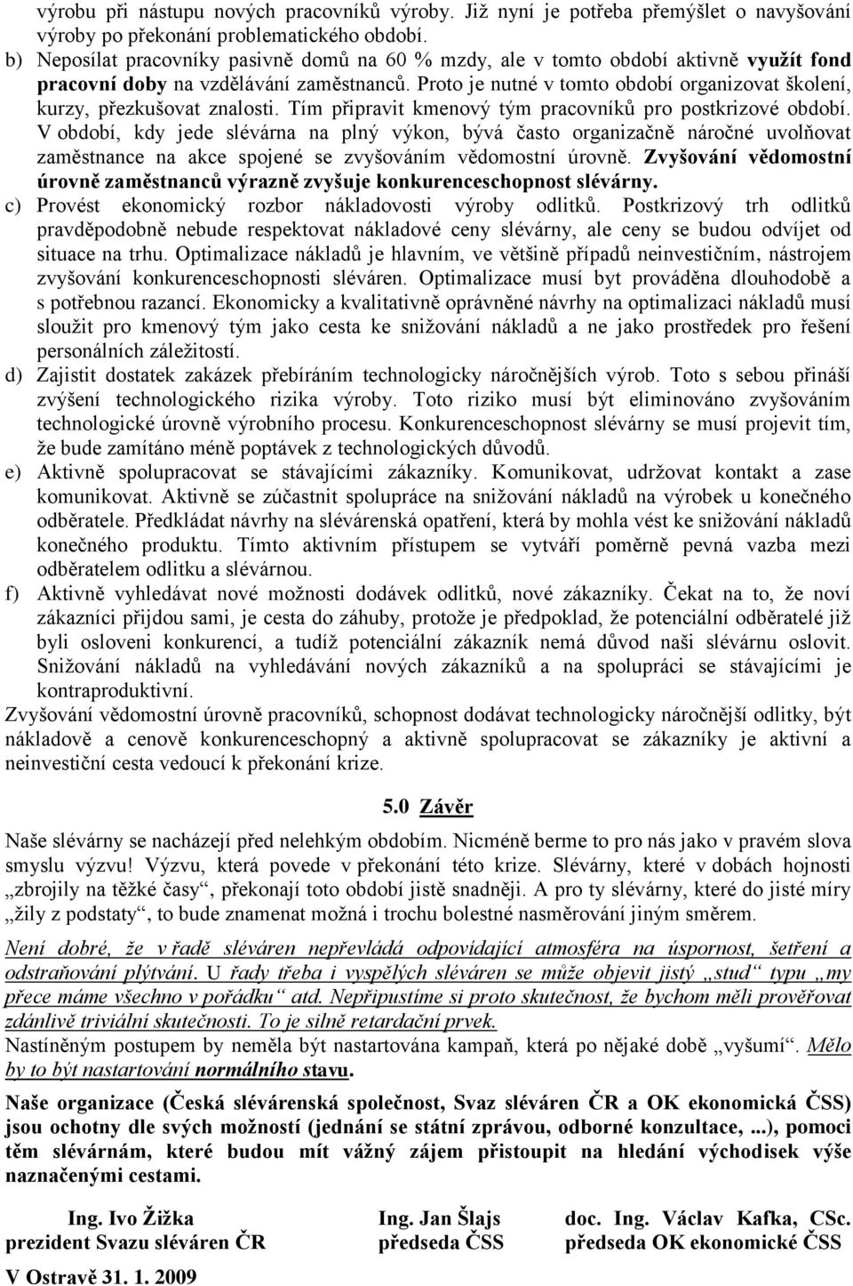 Proto je nutné v tomto období organizovat školení, kurzy, přezkušovat znalosti. Tím připravit kmenový tým pracovníků pro postkrizové období.