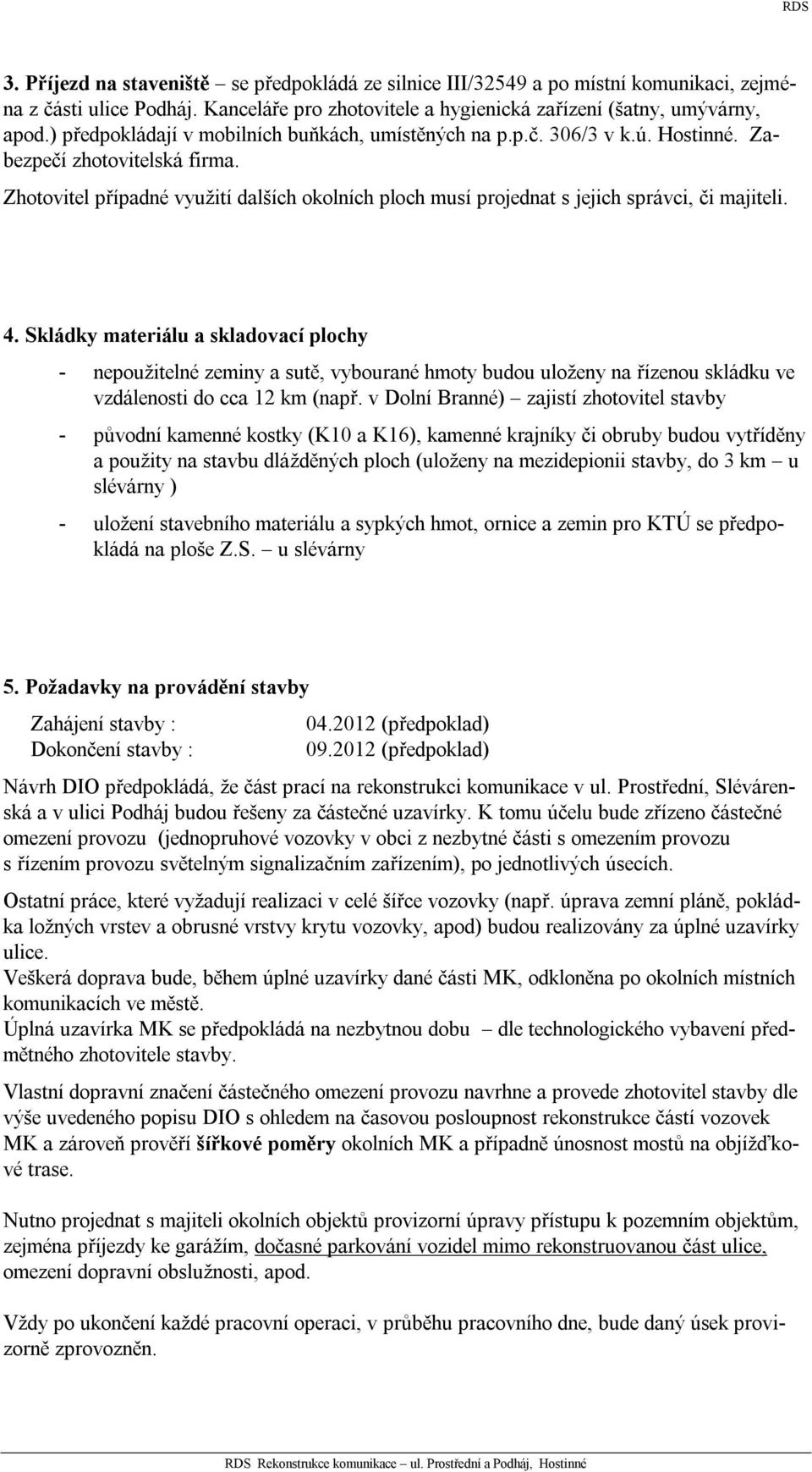 Zhotovitel případné využití dalších okolních ploch musí projednat s jejich správci, či majiteli. 4.