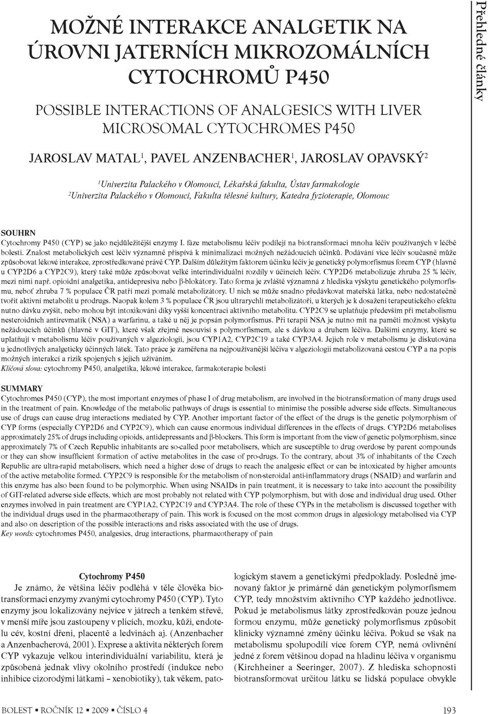 (CYP) se jako nejdùležitìjší enzymy I. fáze metabolismu léèiv podílejí na biotransformaci mnoha léèiv používaných v léèbì bolesti.