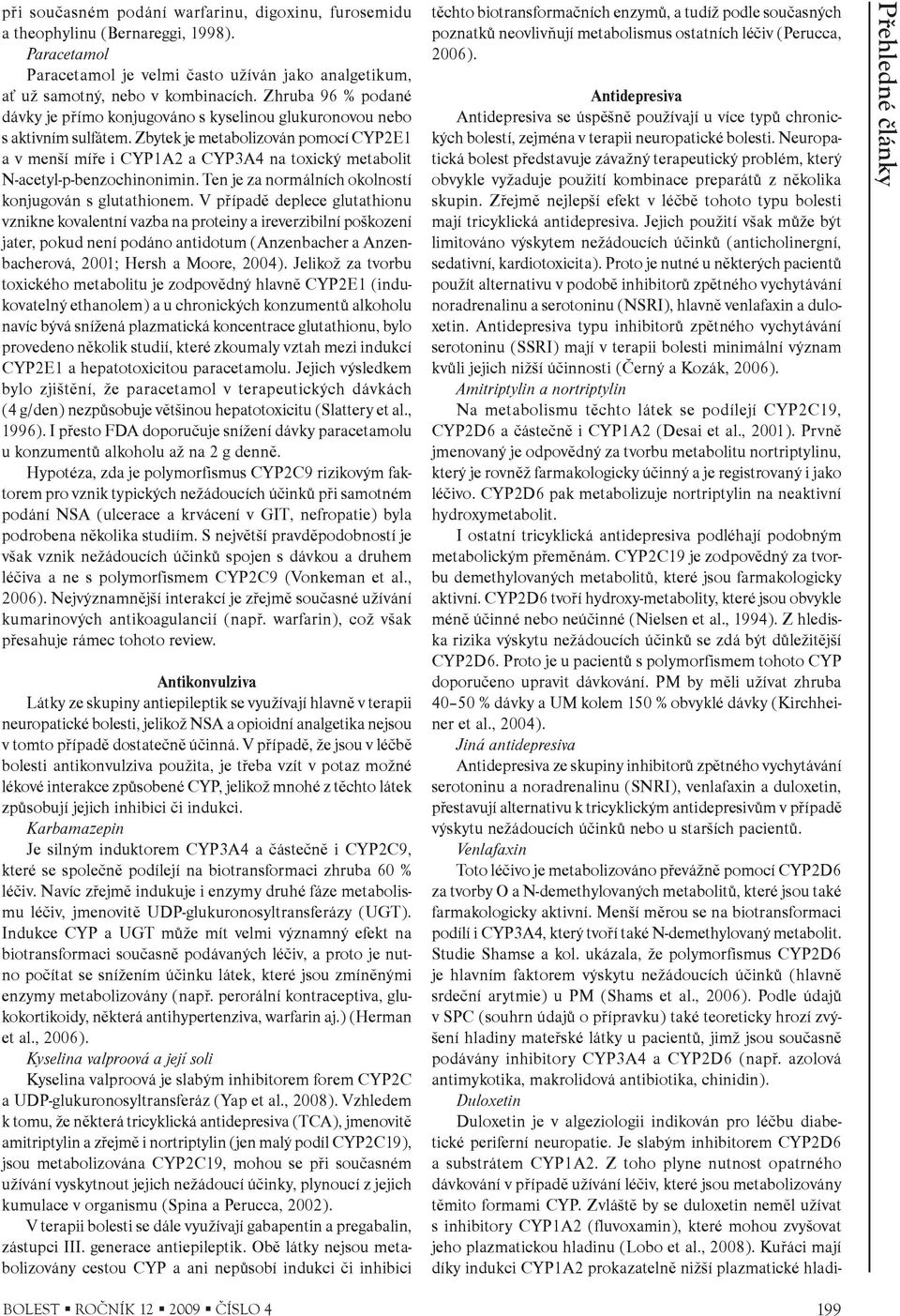 Zbytek je metabolizován pomocí CYP2E1 a v menší míøe i CYP1A2 a CYP3A4 na toxický metabolit N-acetyl-p-benzochinonimin. Ten je za normálních okolností konjugován s glutathionem.