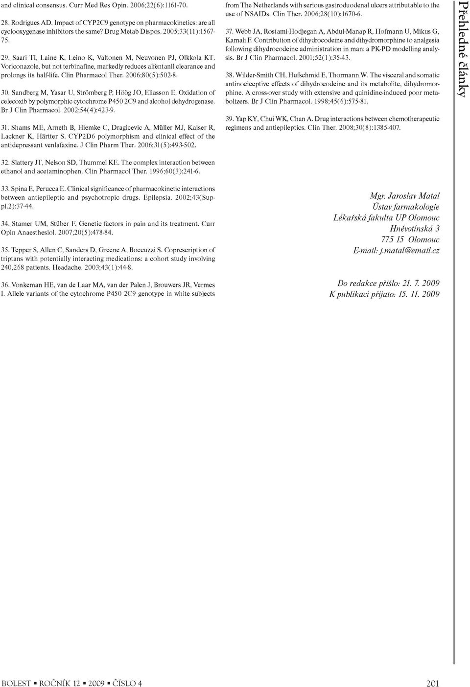 Clin Pharmacol Ther. 2006;80(5):502-8. 30. Sandberg M, Yasar U, Strömberg P, Höög JO, Eliasson E. Oxidation of celecoxib by polymorphic cytochrome P450 2C9 and alcohol dehydrogenase.