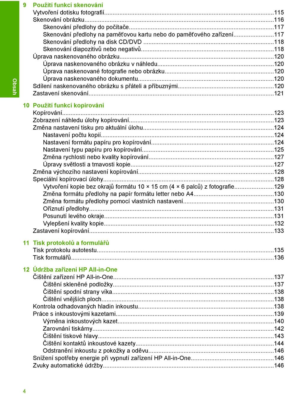 ..120 Úprava naskenované fotografie nebo obrázku...120 Úprava naskenovaného dokumentu...120 Sdílení naskenovaného obrázku s přáteli a příbuznými...120 Zastavení skenování.