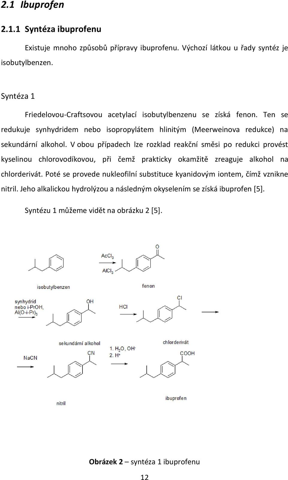 Ten se redukuje synhydridem nebo isopropylátem hlinitým (Meerweinova redukce) na sekundární alkohol.