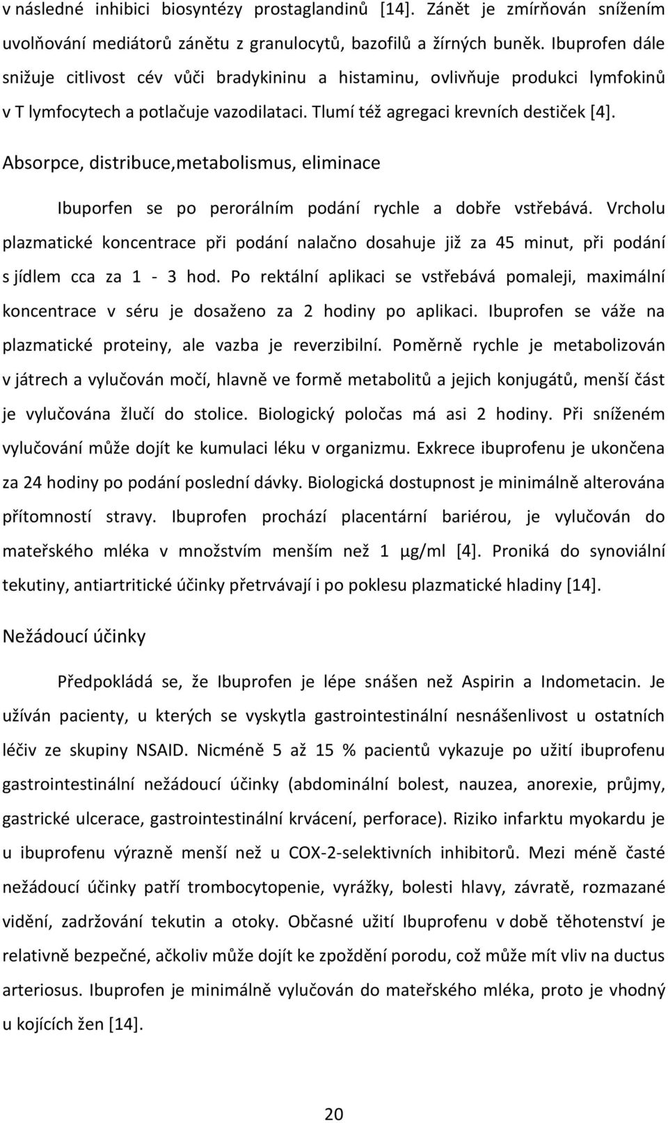 Absorpce, distribuce,metabolismus, eliminace Ibuporfen se po perorálním podání rychle a dobře vstřebává.