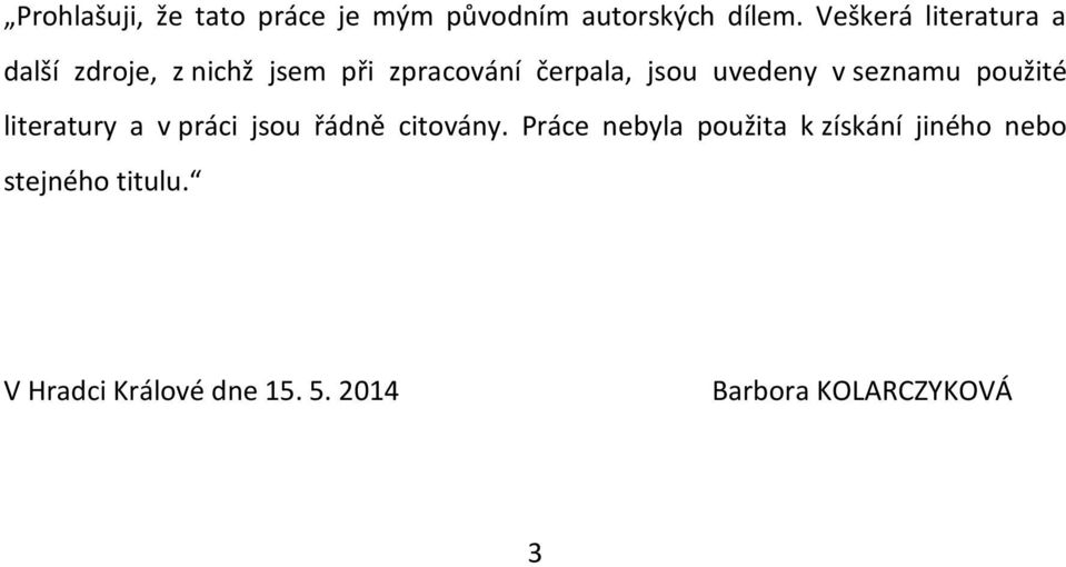 uvedeny v seznamu použité literatury a v práci jsou řádně citovány.
