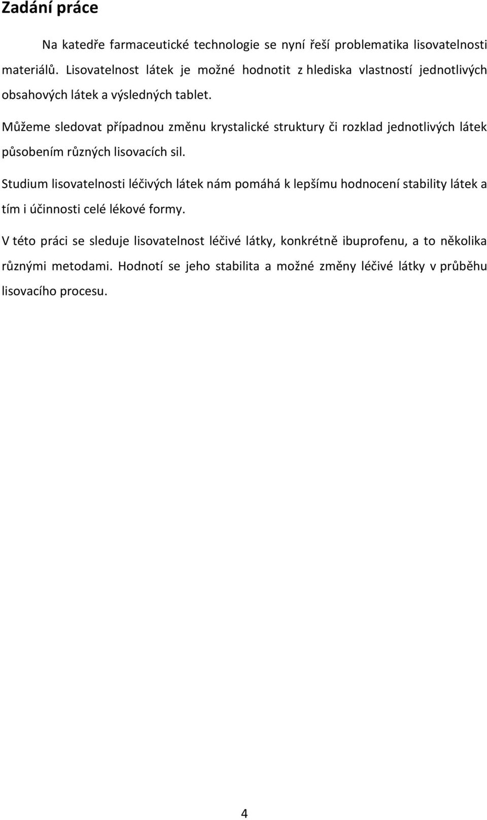 Můžeme sledovat případnou změnu krystalické struktury či rozklad jednotlivých látek působením různých lisovacích sil.