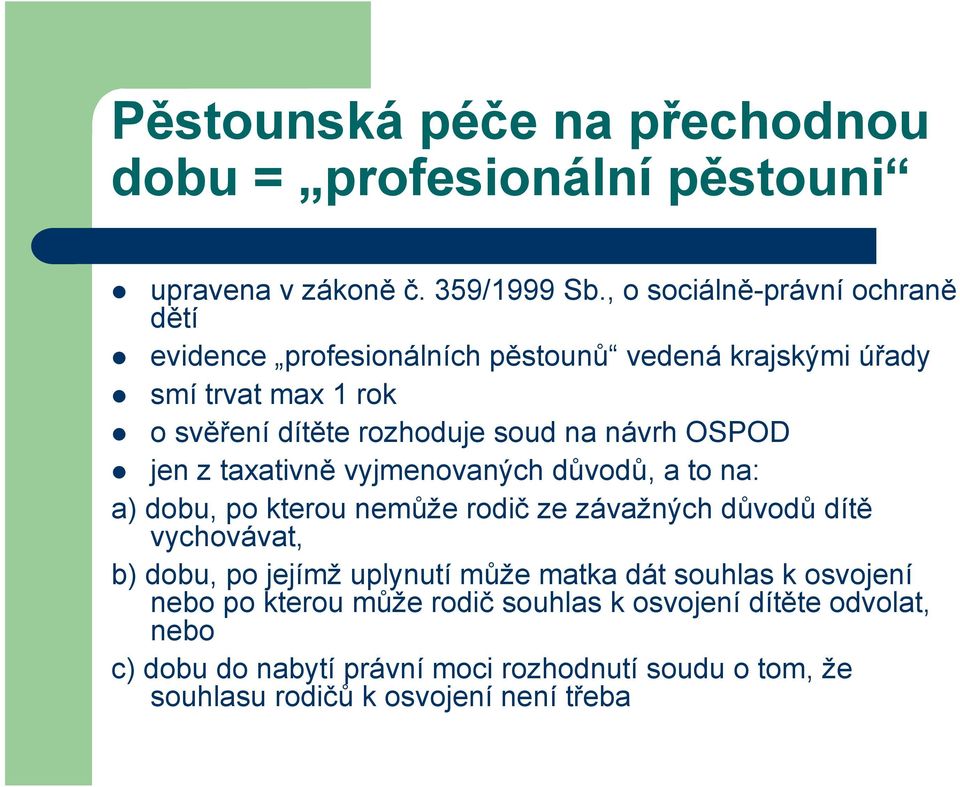 návrh OSPOD jen z taxativně vyjmenovaných důvodů, a to na: a) dobu, po kterou nemůže rodič ze závažných důvodů dítě vychovávat, b) dobu, po jejímž