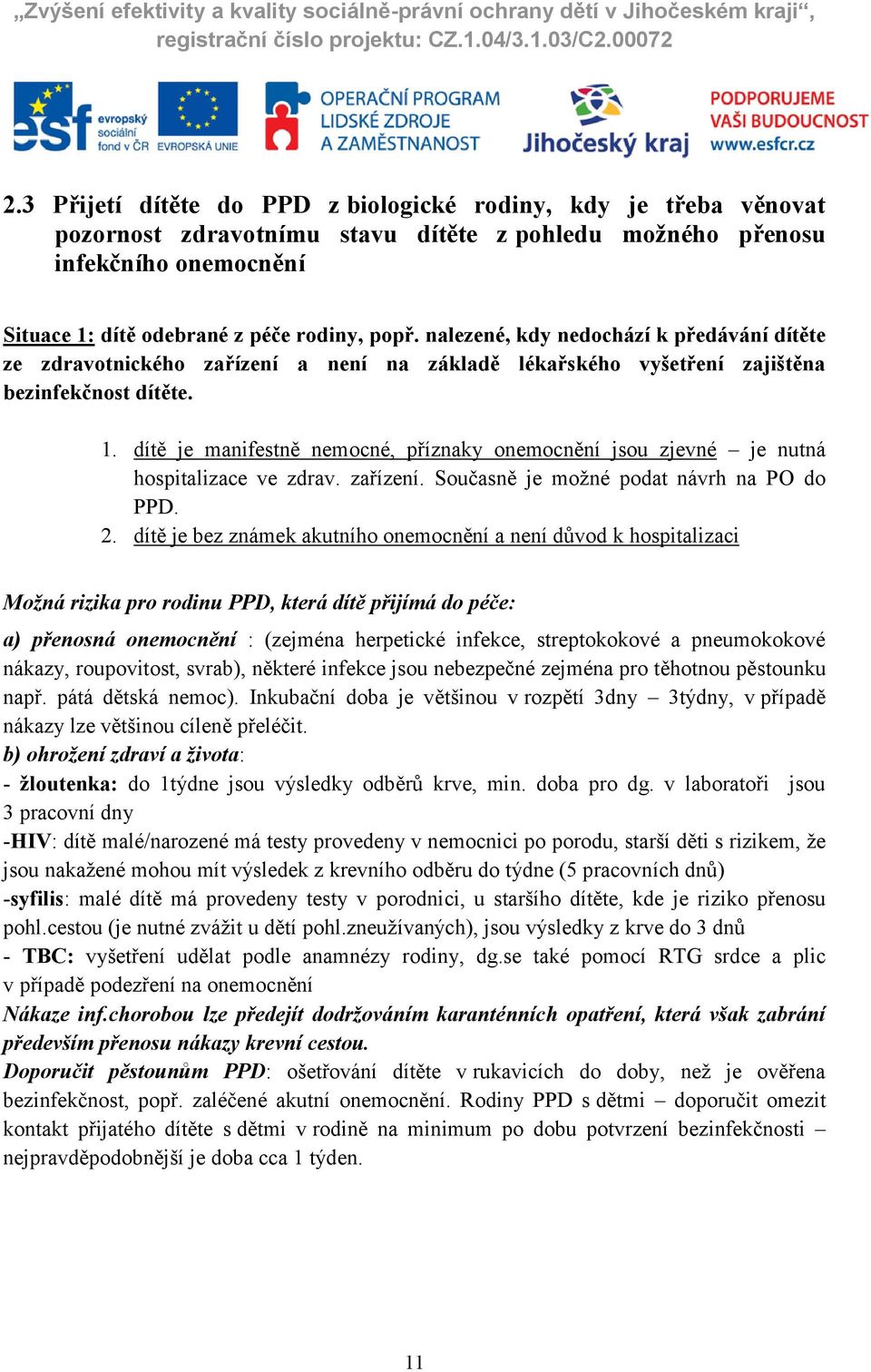 dítě je manifestně nemocné, příznaky onemocnění jsou zjevné je nutná hospitalizace ve zdrav. zařízení. Současně je možné podat návrh na PO do PPD. 2.