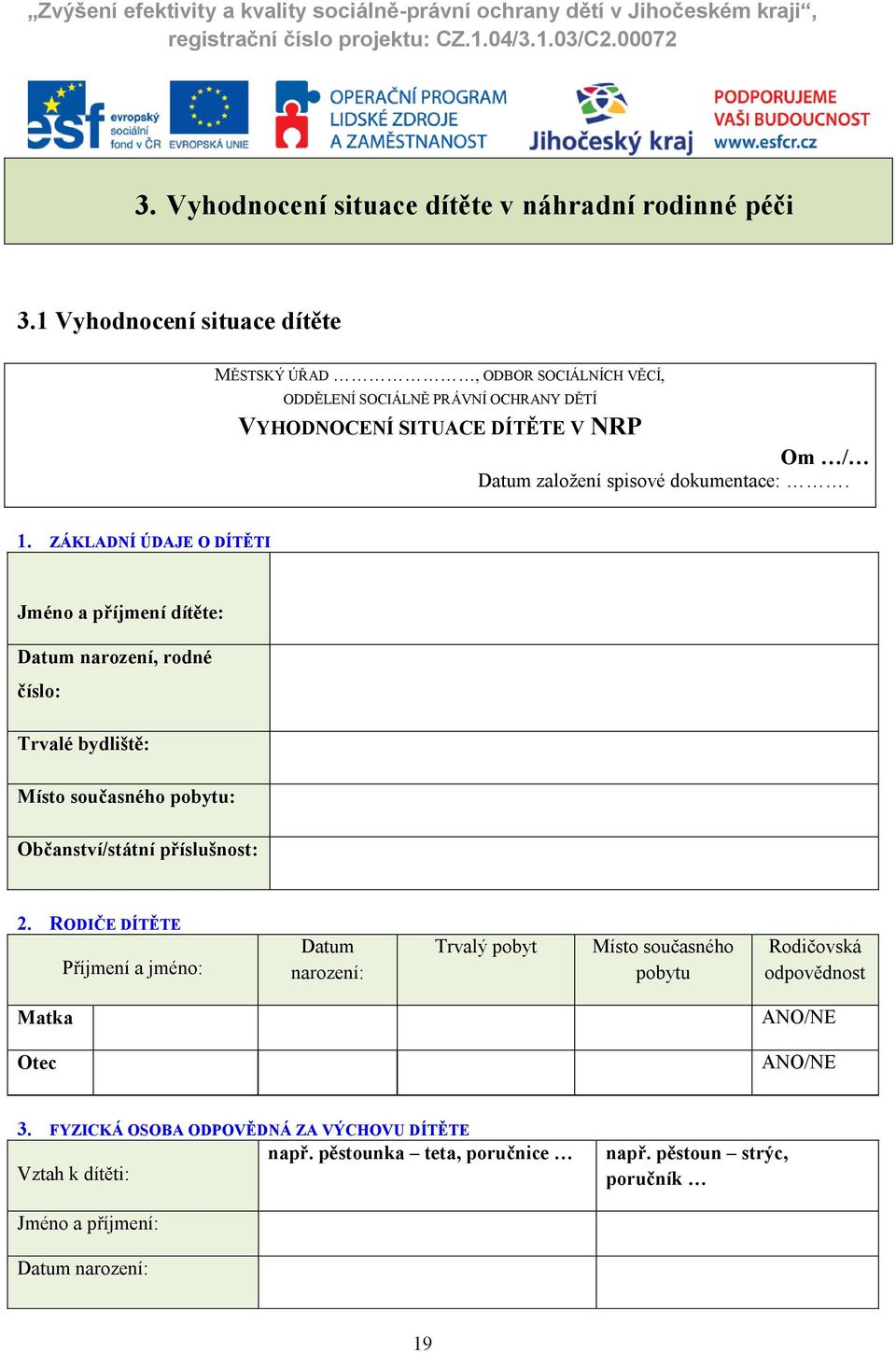 dokumentace:. 1. ZÁKLADNÍ ÚDAJE O DÍTĚTI Jméno a příjmení dítěte: Datum narození, rodné číslo: Trvalé bydliště: Místo současného pobytu: Občanství/státní příslušnost: 2.