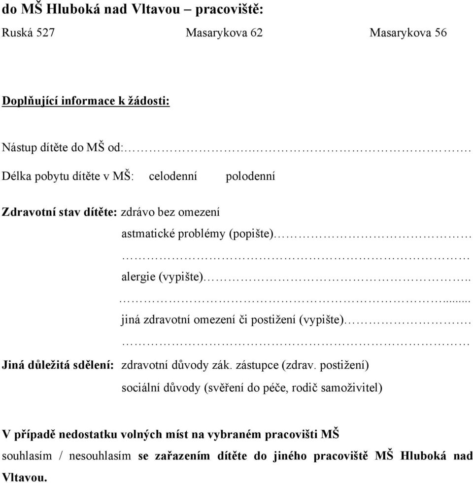 .... jiná zdravotní omezení či postižení (vypište). Jiná důležitá sdělení: zdravotní důvody zák. zástupce (zdrav.