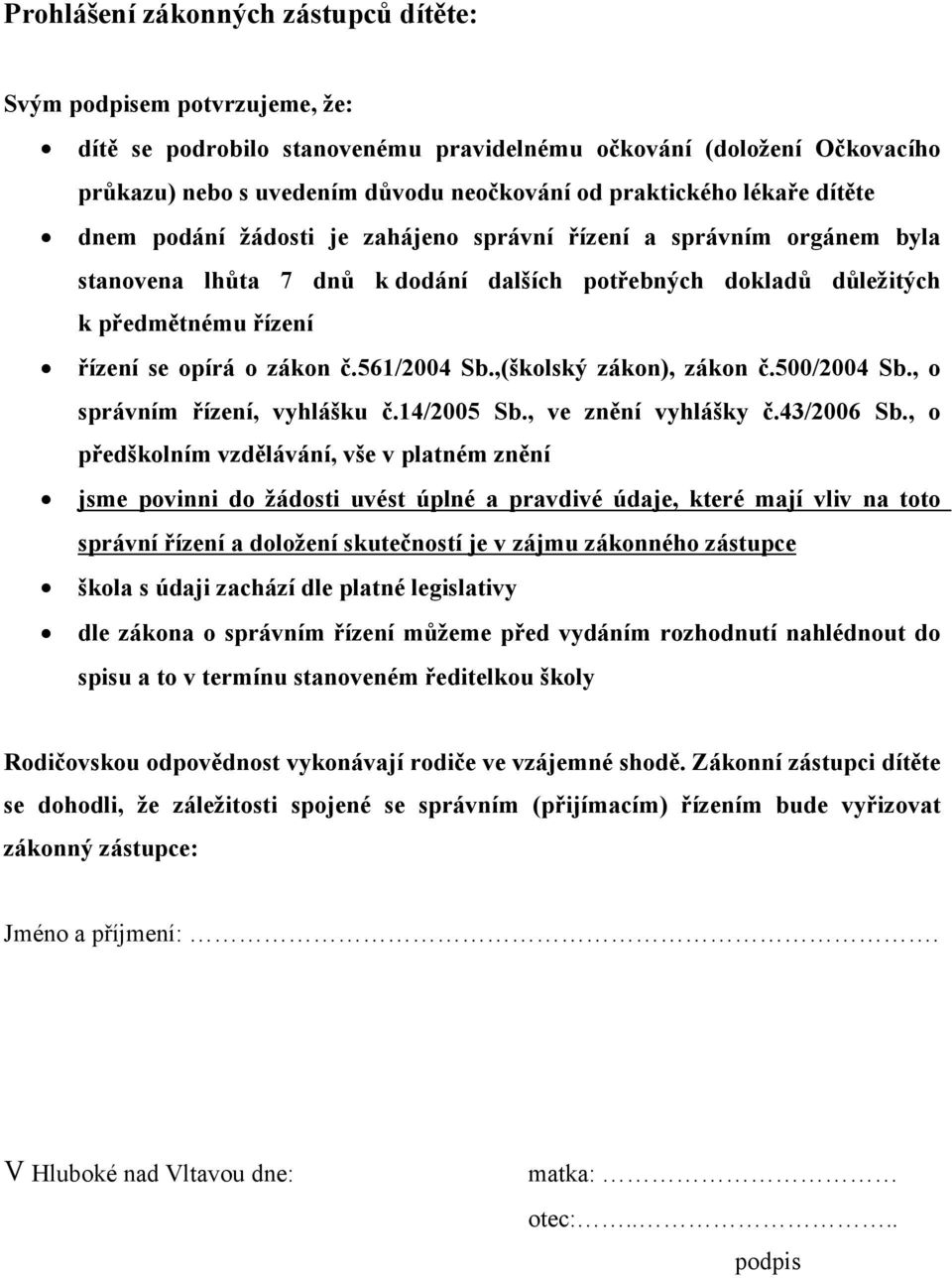 č.561/2004 Sb.,(školský zákon), zákon č.500/2004 Sb., o správním řízení, vyhlášku č.14/2005 Sb., ve znění vyhlášky č.43/2006 Sb.