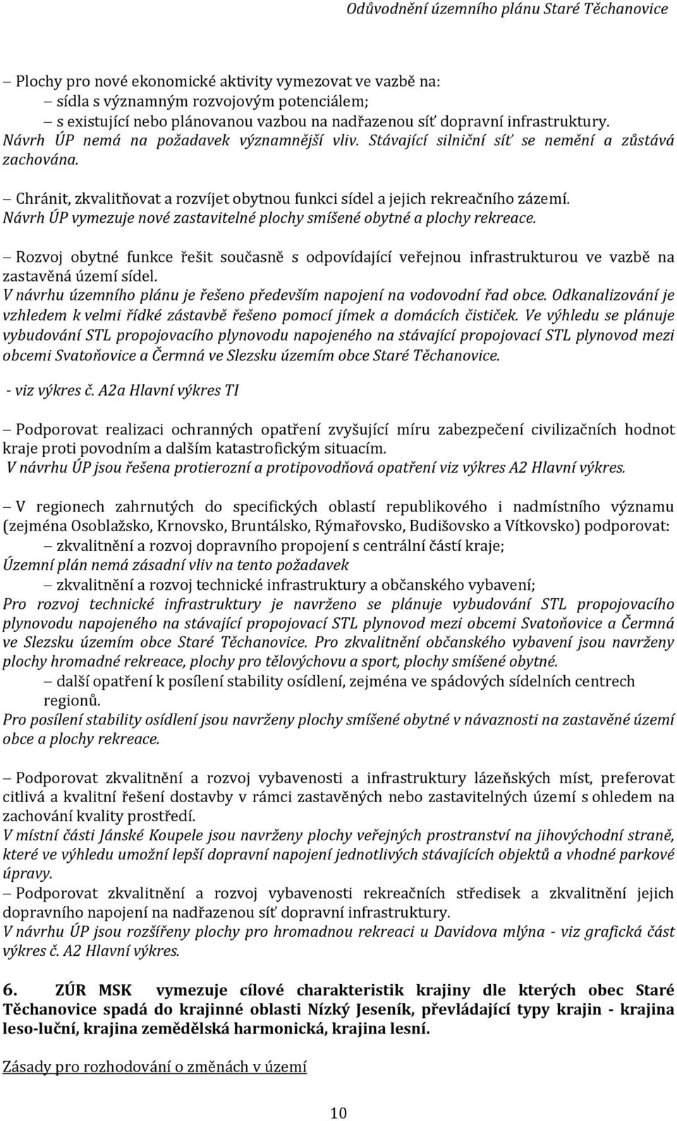 Návrh ÚP vymezuje nové zastavitelné plochy smíšené obytné a plochy rekreace. Rozvoj obytné funkce řešit současně s odpovídající veřejnou infrastrukturou ve vazbě na zastavěná území sídel.