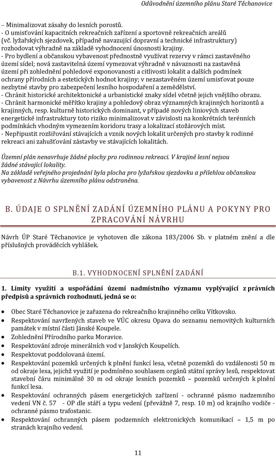 - Pro bydlení a občanskou vybavenost přednostně využívat rezervy v rámci zastavěného území sídel; nová zastavitelná území vymezovat výhradně v návaznosti na zastavěná území při zohlednění pohledové