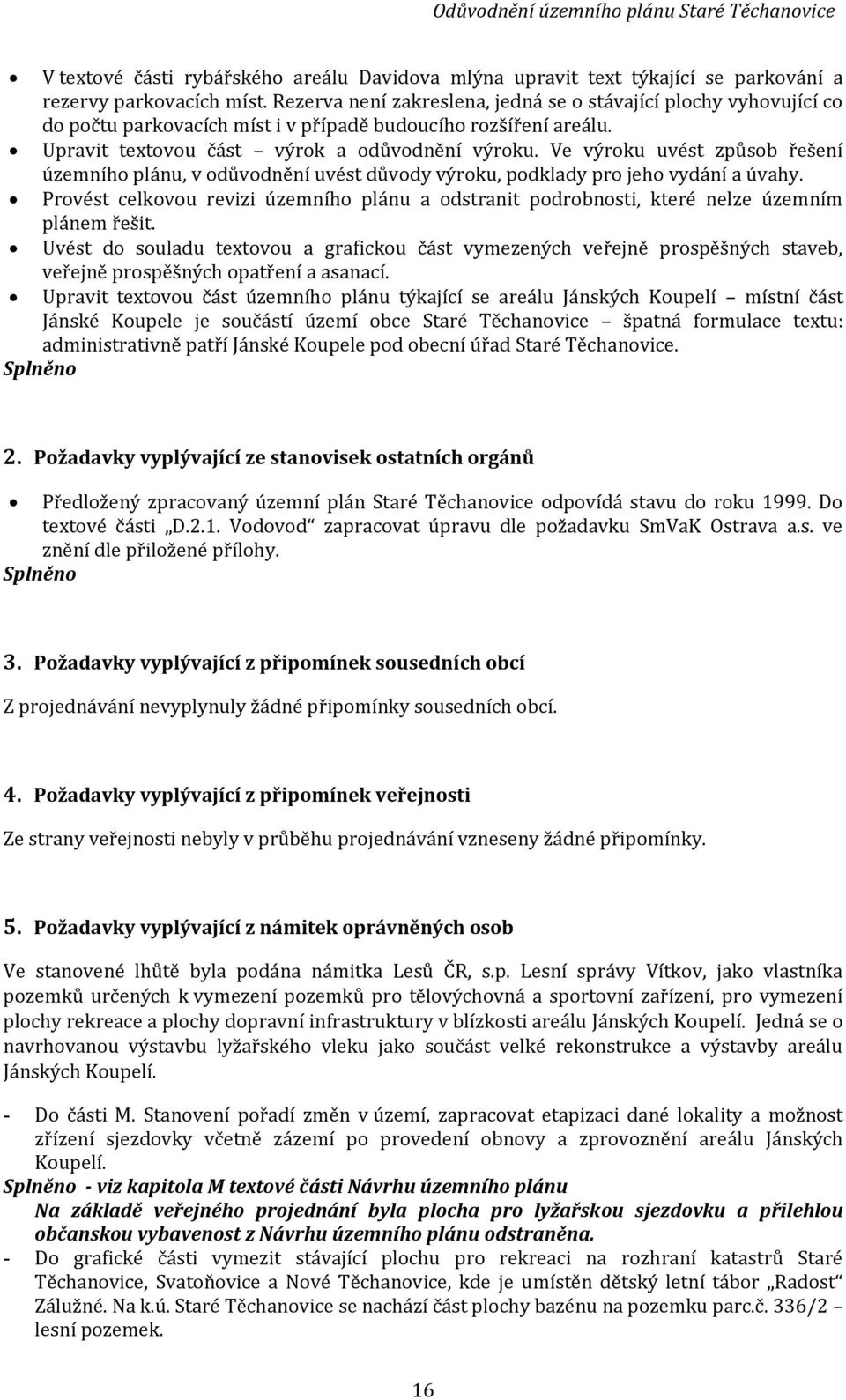Ve výroku uvést způsob řešení územního plánu, v odůvodnění uvést důvody výroku, podklady pro jeho vydání a úvahy.