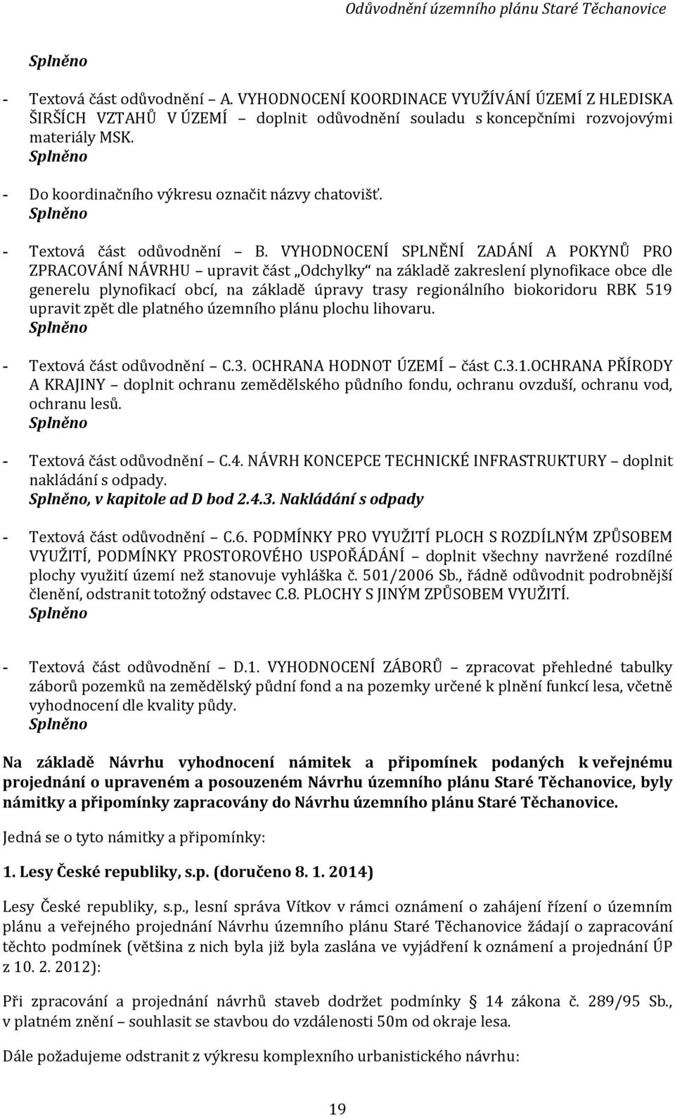 VYHODNOCENÍ SPLNĚNÍ ZADÁNÍ A POKYNŮ PRO ZPRACOVÁNÍ NÁVRHU upravit část Odchylky na základě zakreslení plynofikace obce dle generelu plynofikací obcí, na základě úpravy trasy regionálního biokoridoru