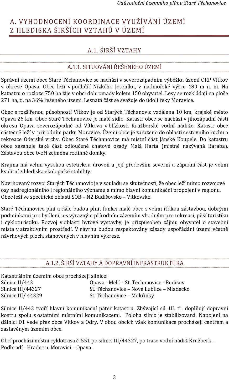 Obec leží v podhůří Nízkého Jeseníku, v nadmořské výšce 480 m n. m. Na katastru o rozloze 750 ha žije v obci dohromady kolem 150 obyvatel. Lesy se rozkládají na ploše 271 ha, tj.