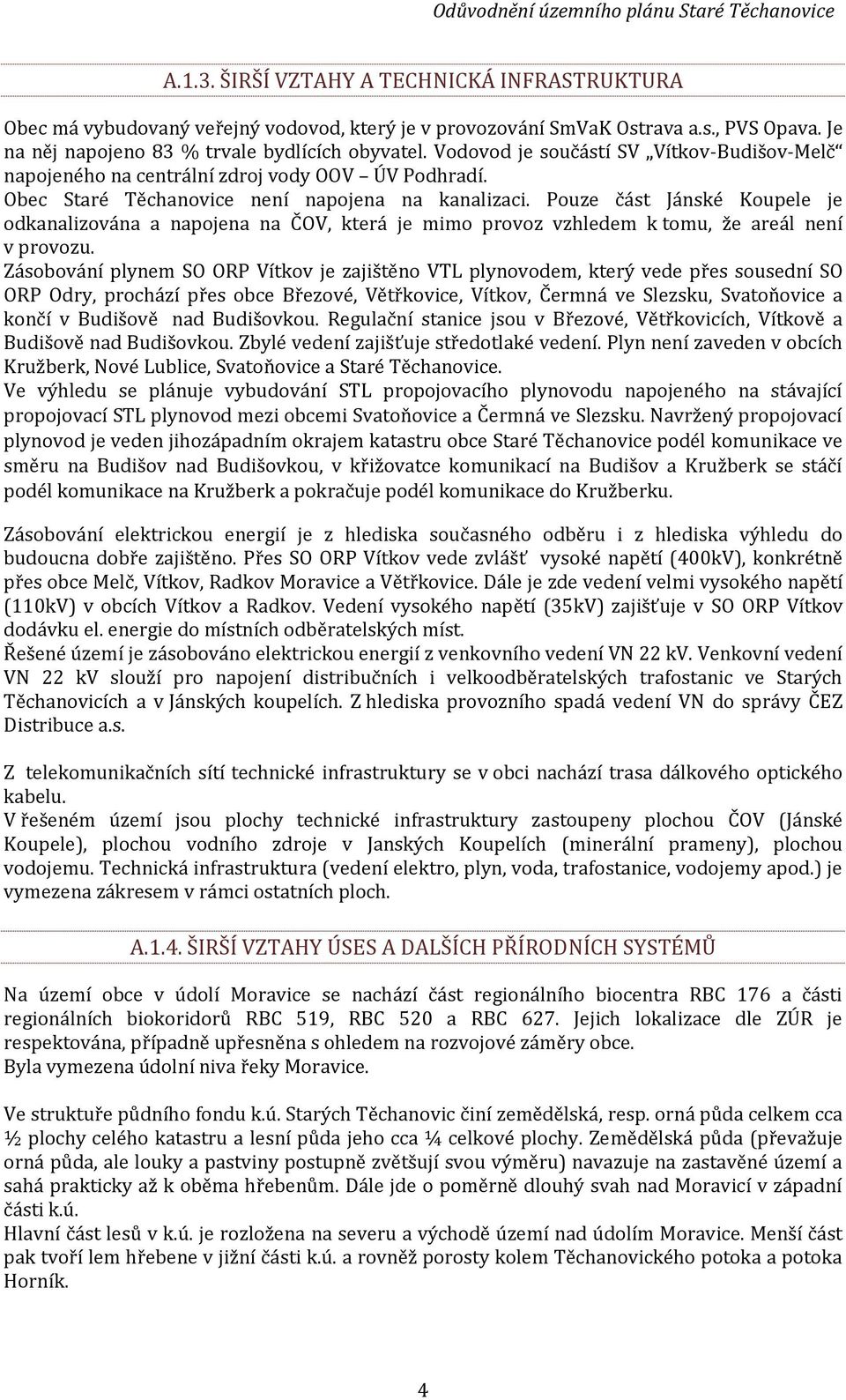 Pouze část Jánské Koupele je odkanalizována a napojena na ČOV, která je mimo provoz vzhledem k tomu, že areál není v provozu.