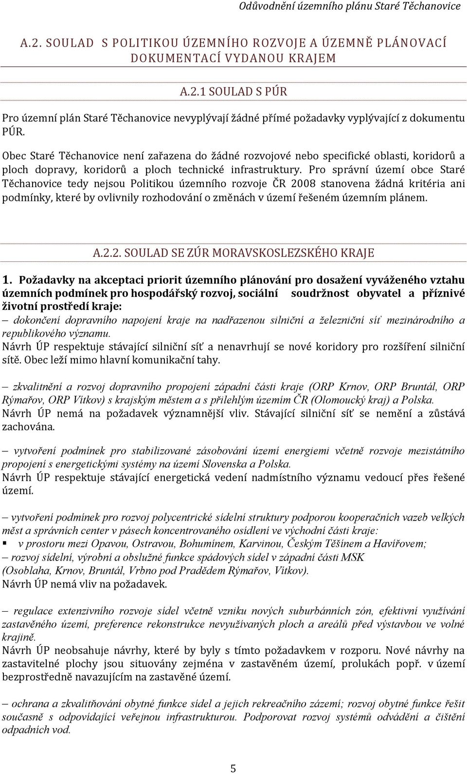 Pro správní území obce Staré Těchanovice tedy nejsou Politikou územního rozvoje ČR 2008 stanovena žádná kritéria ani podmínky, které by ovlivnily rozhodování o změnách v území řešeném územním plánem.