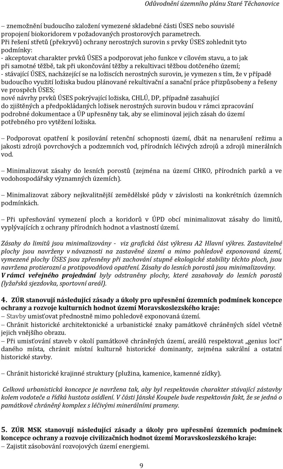 tak při ukončování těžby a rekultivaci těžbou dotčeného území; - stávající ÚSES, nacházející se na ložiscích nerostných surovin, je vymezen s tím, že v případě budoucího využití ložiska budou