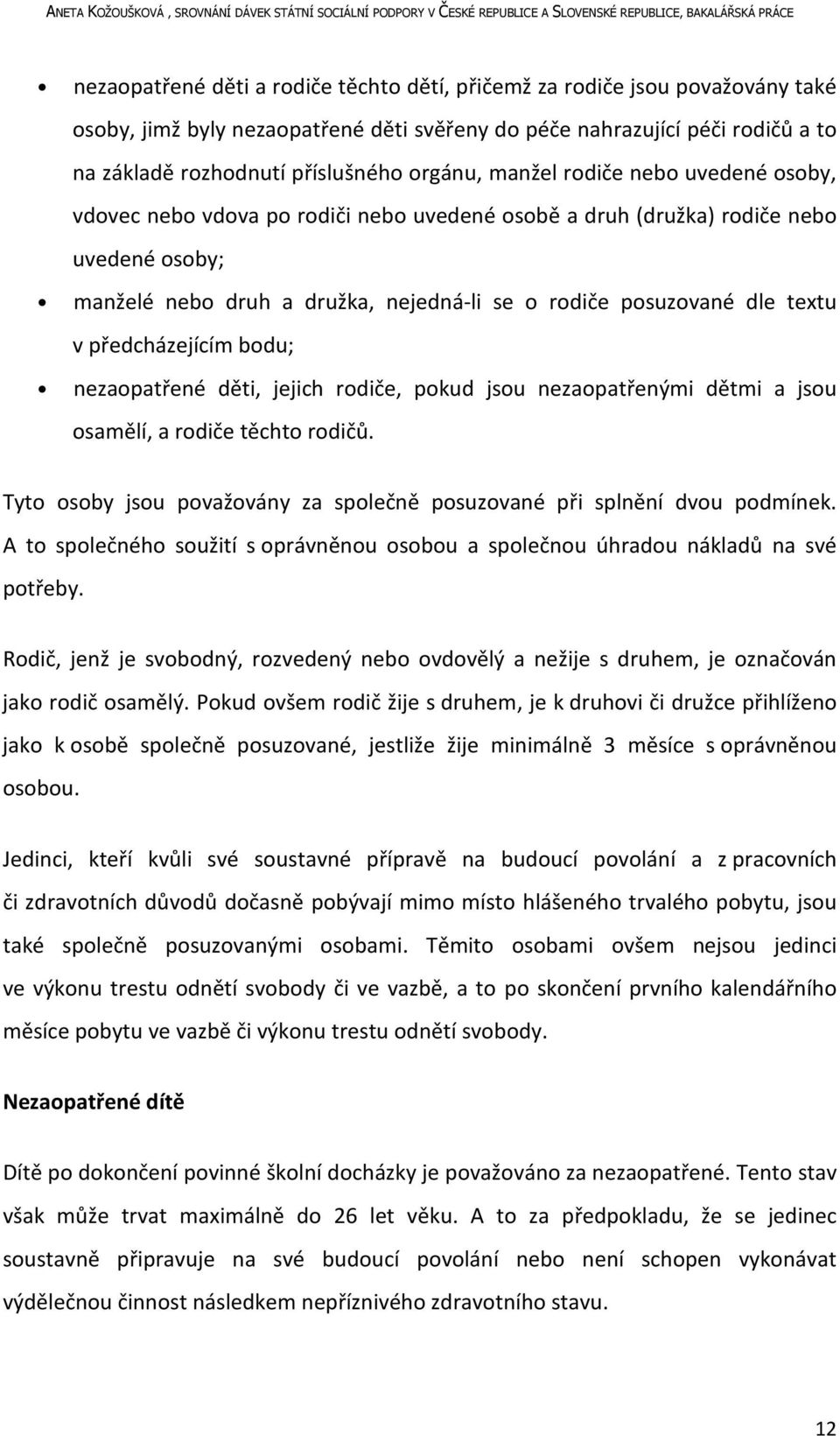 textu v předcházejícím bodu; nezaopatřené děti, jejich rodiče, pokud jsou nezaopatřenými dětmi a jsou osamělí, a rodiče těchto rodičů.