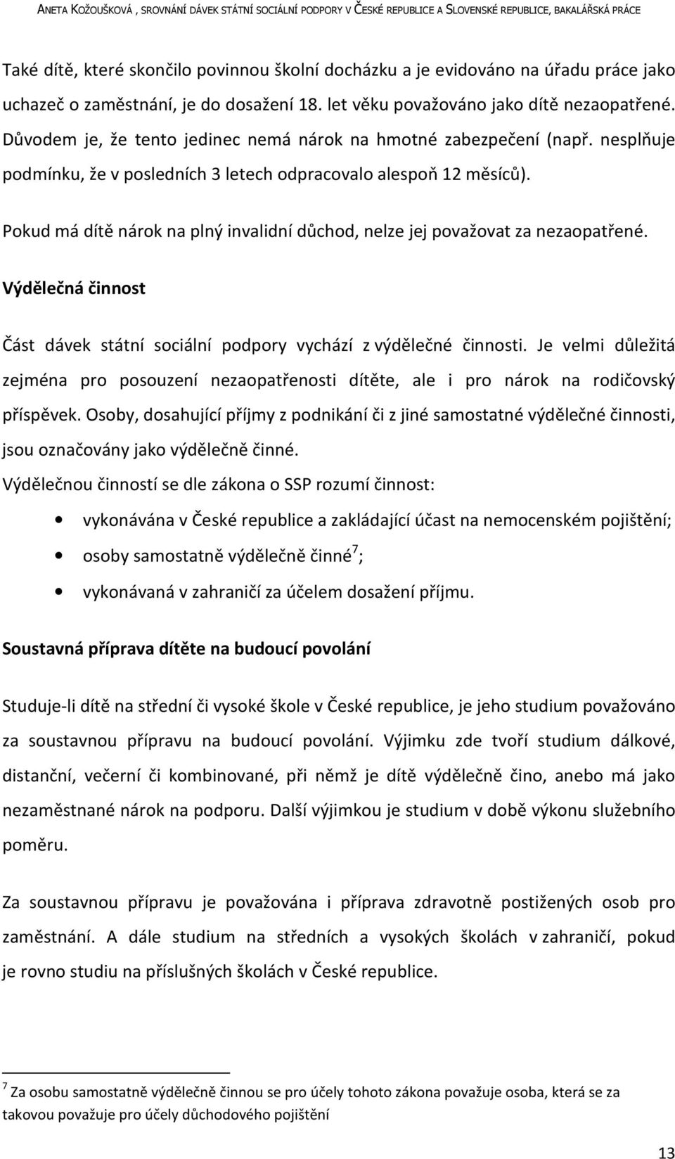 Pokud má dítě nárok na plný invalidní důchod, nelze jej považovat za nezaopatřené. Výdělečná činnost Část dávek státní sociální podpory vychází z výdělečné činnosti.