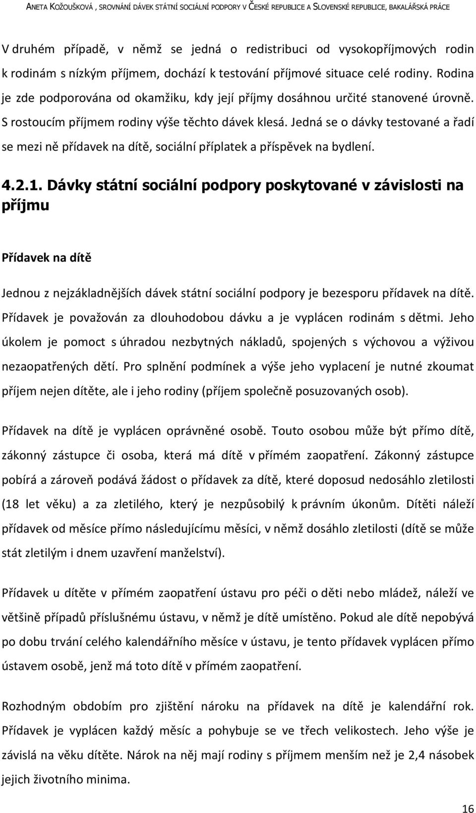 Jedná se o dávky testované a řadí se mezi ně přídavek na dítě, sociální příplatek a příspěvek na bydlení. 4.2.1.