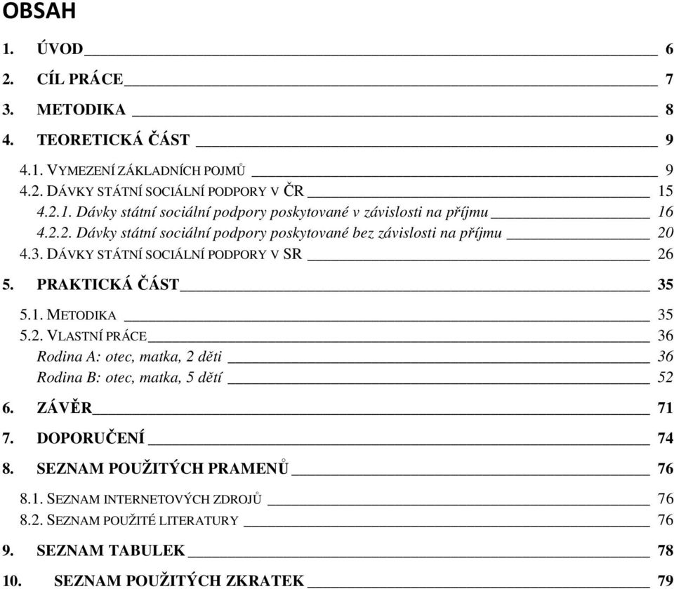 ZÁVĚR 71 7. DOPORUČENÍ 74 8. SEZNAM POUŽITÝCH PRAMENŮ 76 8.1. SEZNAM INTERNETOVÝCH ZDROJŮ 76 8.2. SEZNAM POUŽITÉ LITERATURY 76 9. SEZNAM TABULEK 78 10.