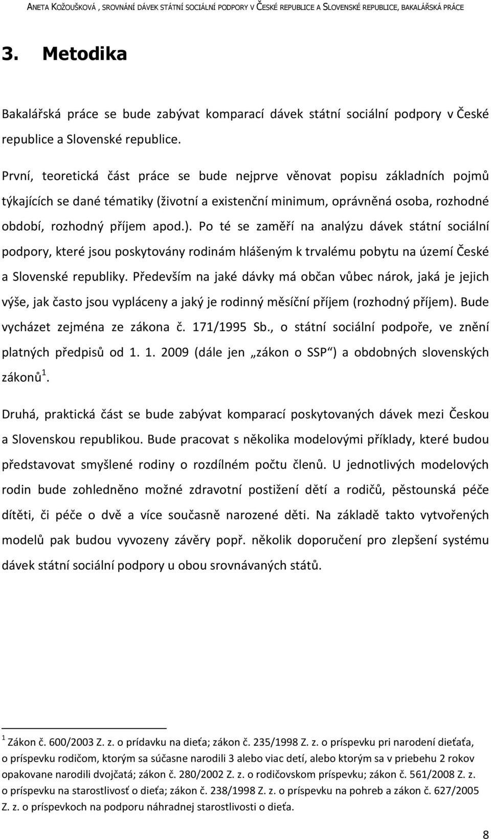 Po té se zaměří na analýzu dávek státní sociální podpory, které jsou poskytovány rodinám hlášeným k trvalému pobytu na území České a Slovenské republiky.