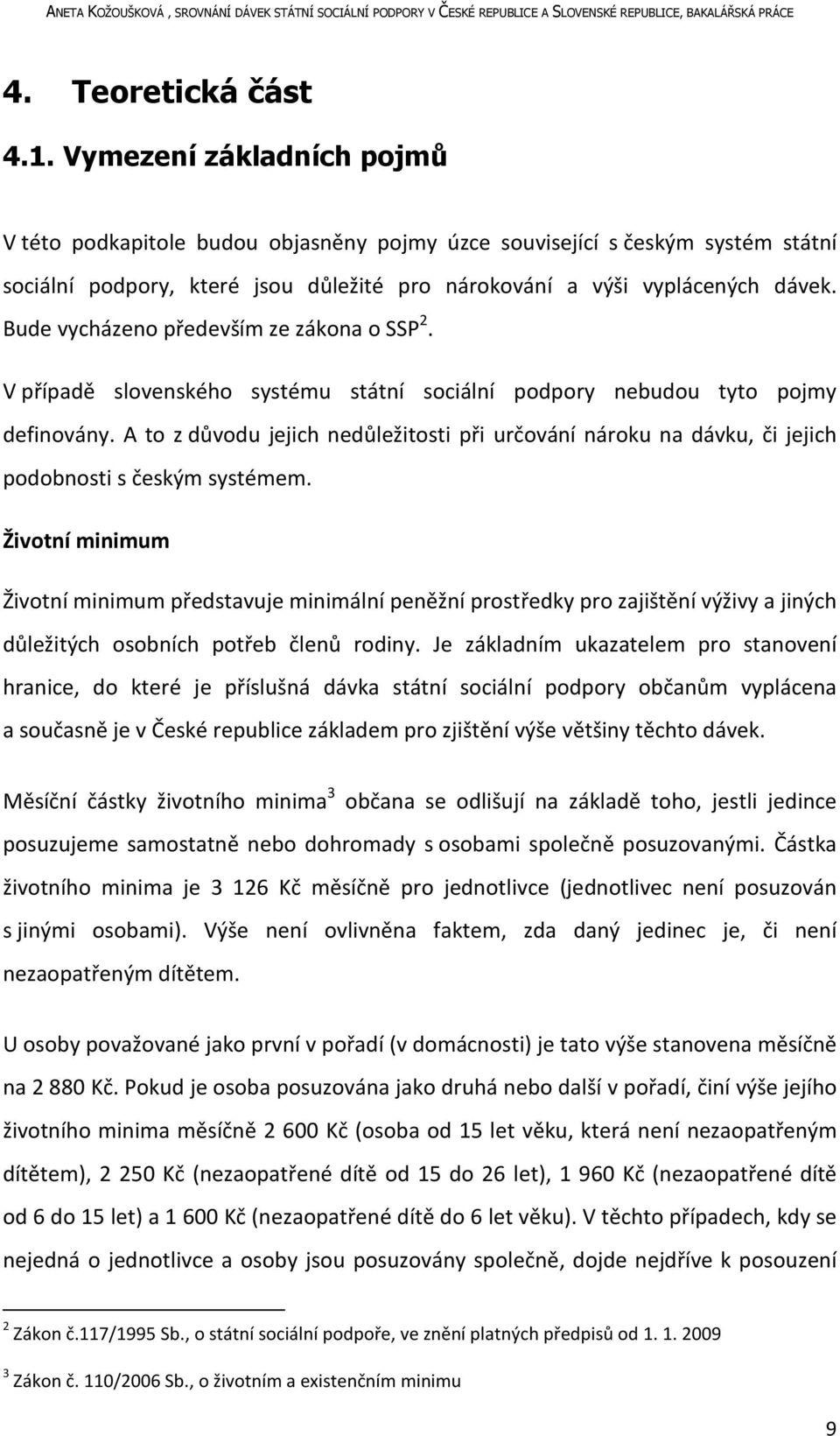 Bude vycházeno především ze zákona o SSP 2. V případě slovenského systému státní sociální podpory nebudou tyto pojmy definovány.