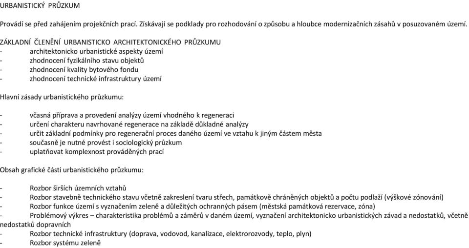 infrastruktury území Hlavní zásady urbanistického průzkumu: - včasná příprava a provedení analýzy území vhodného k regeneraci - určení charakteru navrhované regenerace na základě důkladné analýzy -