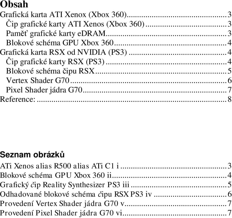 ..5 Vertex Shader G70...6 Pixel Shader jádra G70...7 Reference:...8 Seznam obrázk ATi Xenos alias R500 alias ATi C1 i.