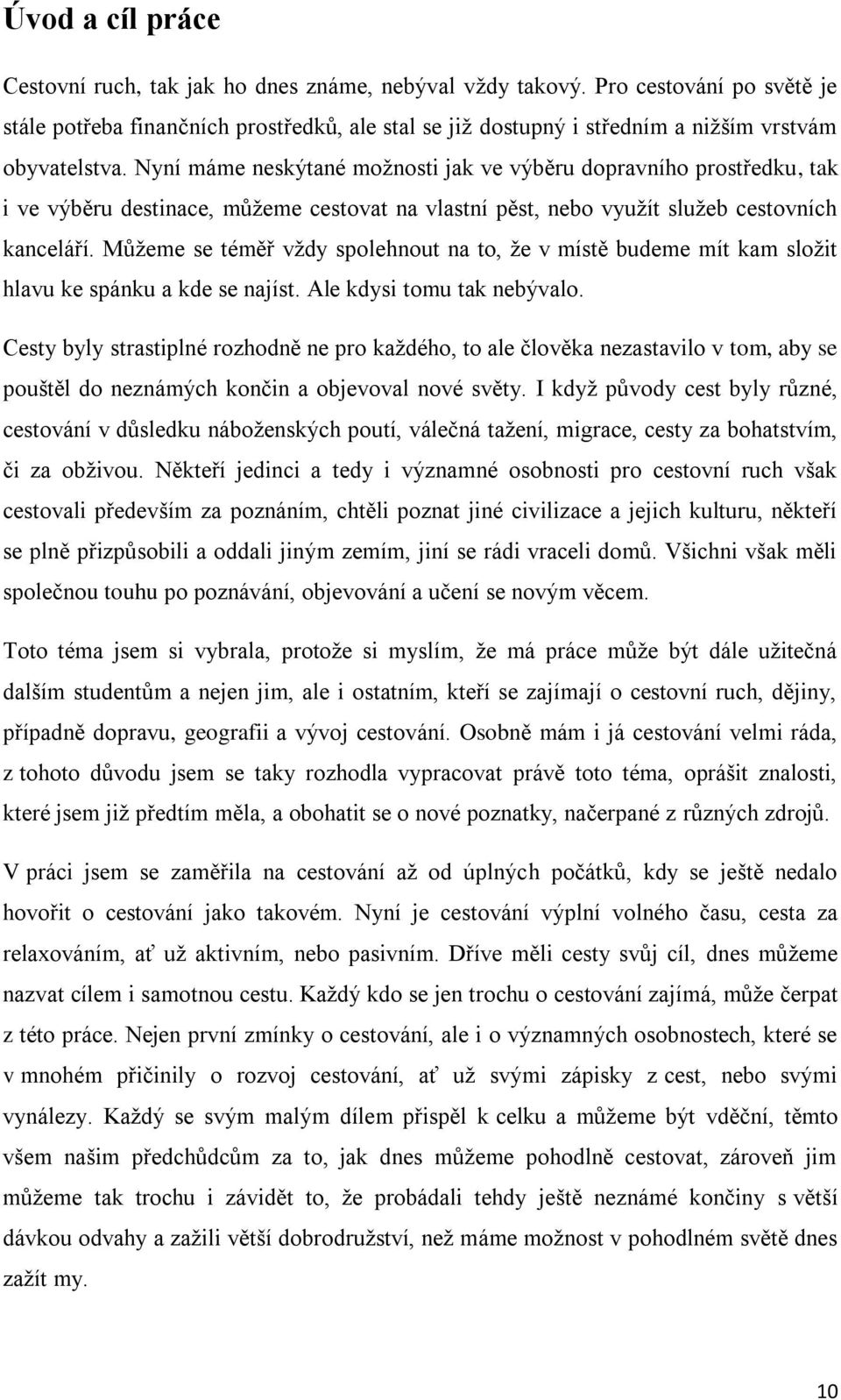 Nyní máme neskýtané možnosti jak ve výběru dopravního prostředku, tak i ve výběru destinace, můžeme cestovat na vlastní pěst, nebo využít služeb cestovních kanceláří.