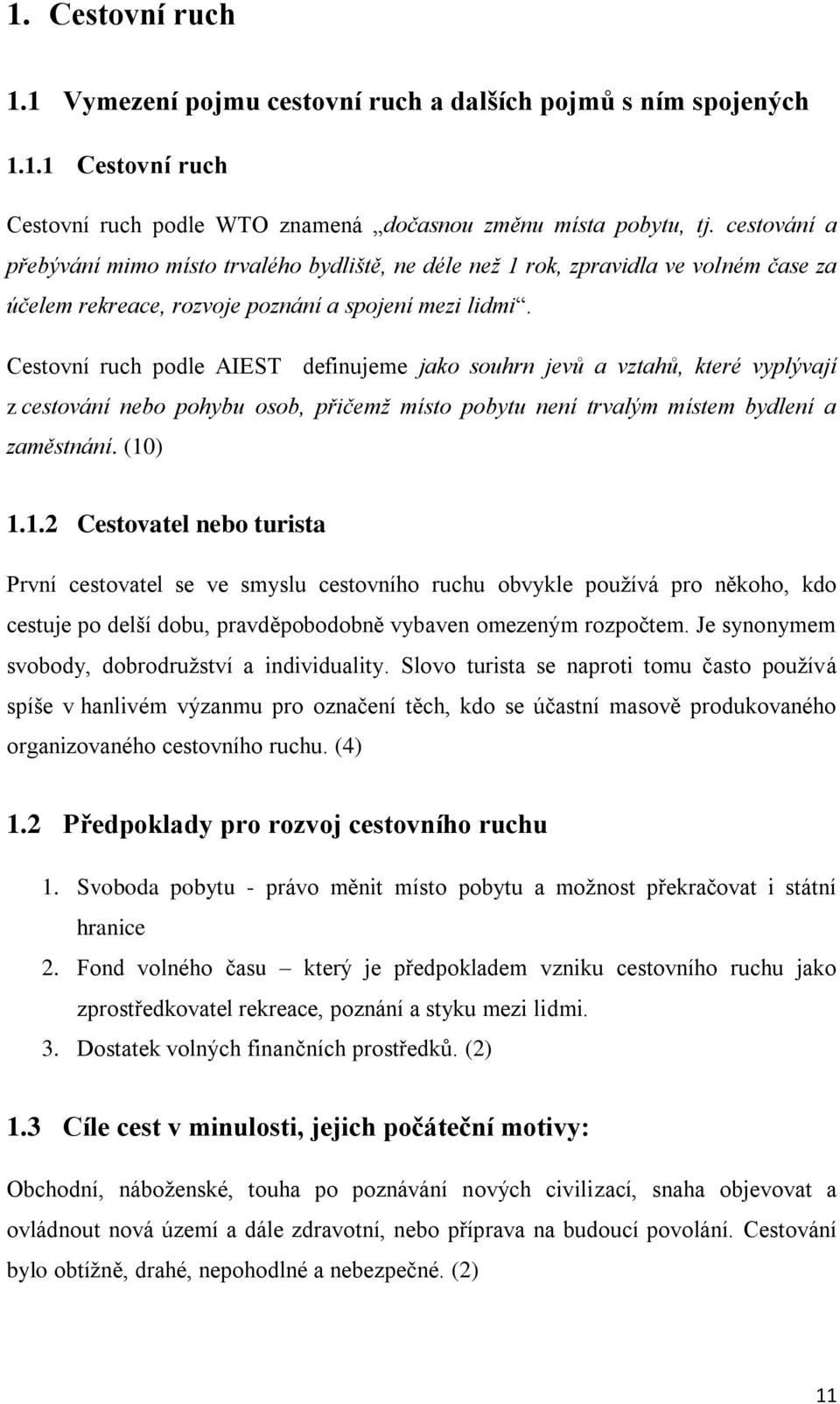 Cestovní ruch podle AIEST definujeme jako souhrn jevů a vztahů, které vyplývají z cestování nebo pohybu osob, přičemž místo pobytu není trvalým místem bydlení a zaměstnání. (10
