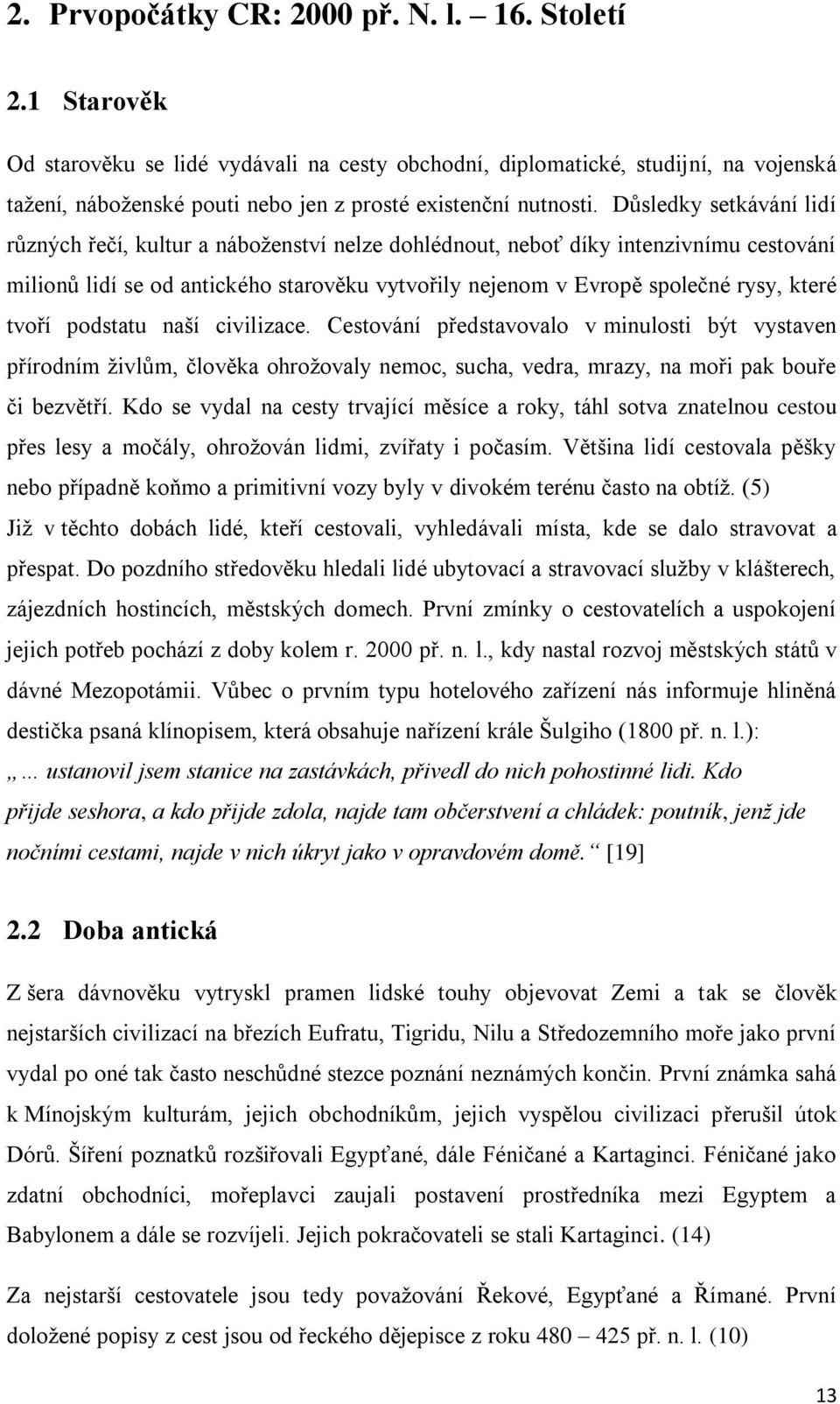 Důsledky setkávání lidí různých řečí, kultur a náboženství nelze dohlédnout, neboť díky intenzivnímu cestování milionů lidí se od antického starověku vytvořily nejenom v Evropě společné rysy, které