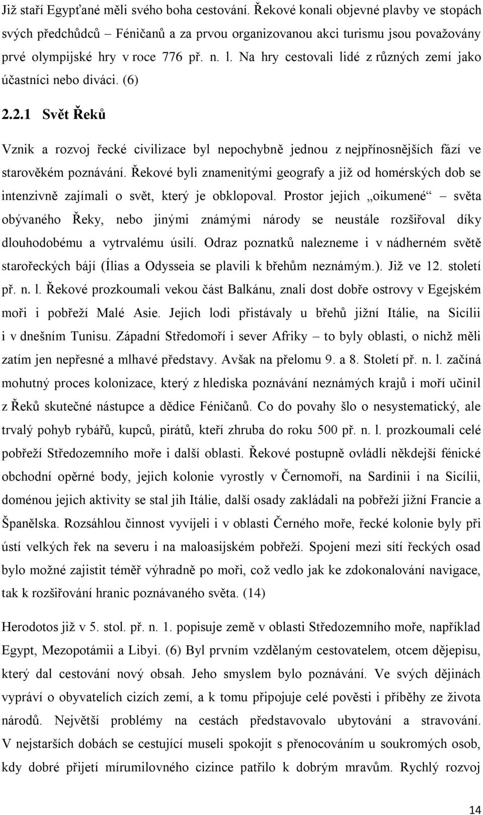 Řekové byli znamenitými geografy a již od homérských dob se intenzivně zajímali o svět, který je obklopoval.