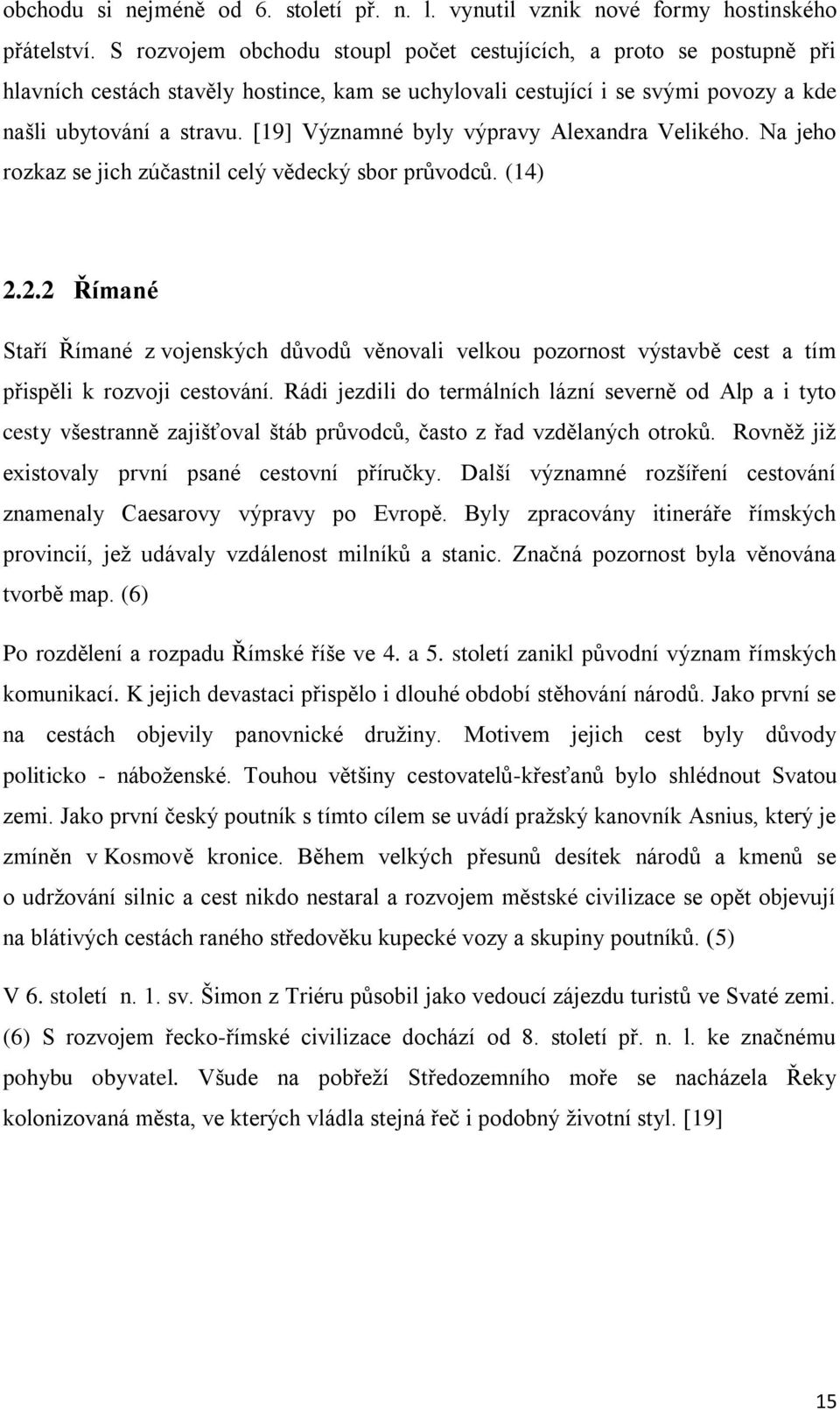 [19] Významné byly výpravy Alexandra Velikého. Na jeho rozkaz se jich zúčastnil celý vědecký sbor průvodců. (14) 2.