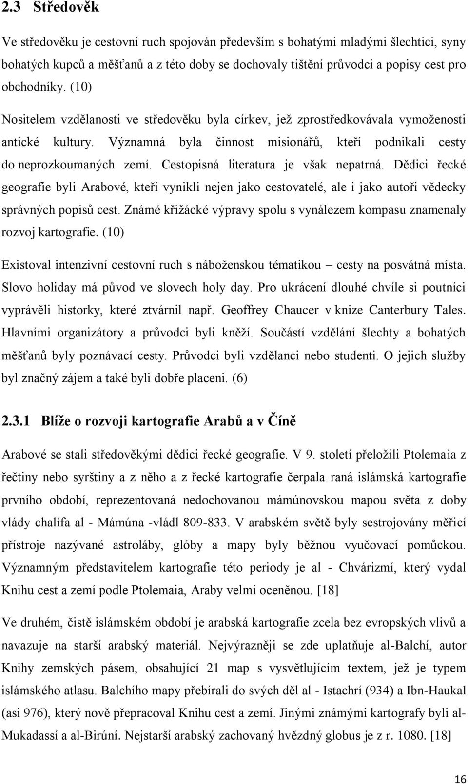 Cestopisná literatura je však nepatrná. Dědici řecké geografie byli Arabové, kteří vynikli nejen jako cestovatelé, ale i jako autoři vědecky správných popisů cest.