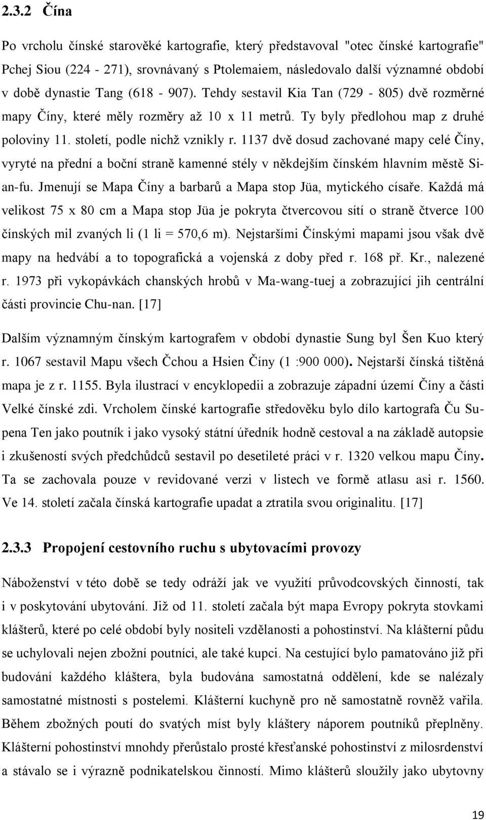 1137 dvě dosud zachované mapy celé Číny, vyryté na přední a boční straně kamenné stély v někdejším čínském hlavním městě Sian-fu. Jmenují se Mapa Číny a barbarů a Mapa stop Jüa, mytického císaře.