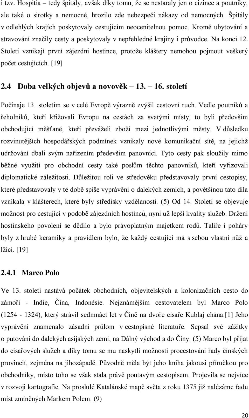 Století vznikají první zájezdní hostince, protože kláštery nemohou pojmout veškerý počet cestujících. [19] 2.4 Doba velkých objevů a novověk 13. 16. století Počínaje 13.