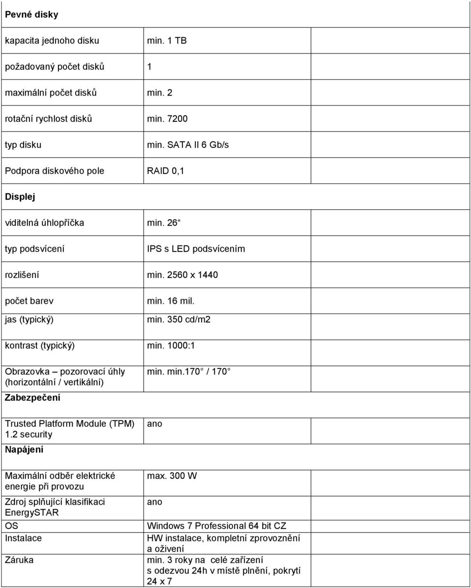1000:1 Obrazovka pozorovací úhly (horizontální / vertikální) Zabezpečení Trusted Platform Module (TPM) 1.