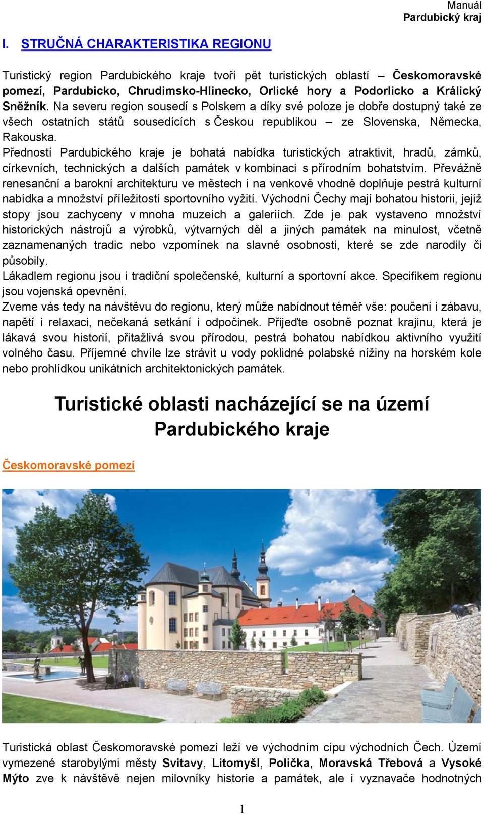 Předností Pardubického kraje je bohatá nabídka turistických atraktivit, hradů, zámků, církevních, technických a dalších památek v kombinaci s přírodním bohatstvím.