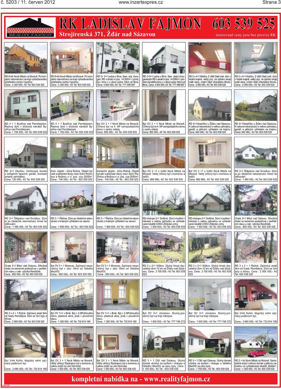 603 539 525 RD 2+ 3+1 Ledce u Brna Sam stoj dvougen RD s atraktm poz 14500m 2 v prost býv lomu v u obce Ledce 14km od Brna Cena: 4 800 000,-Kč Tel: 777 099 687 RD 2+3+1 Ledce u Brna Sam stojící