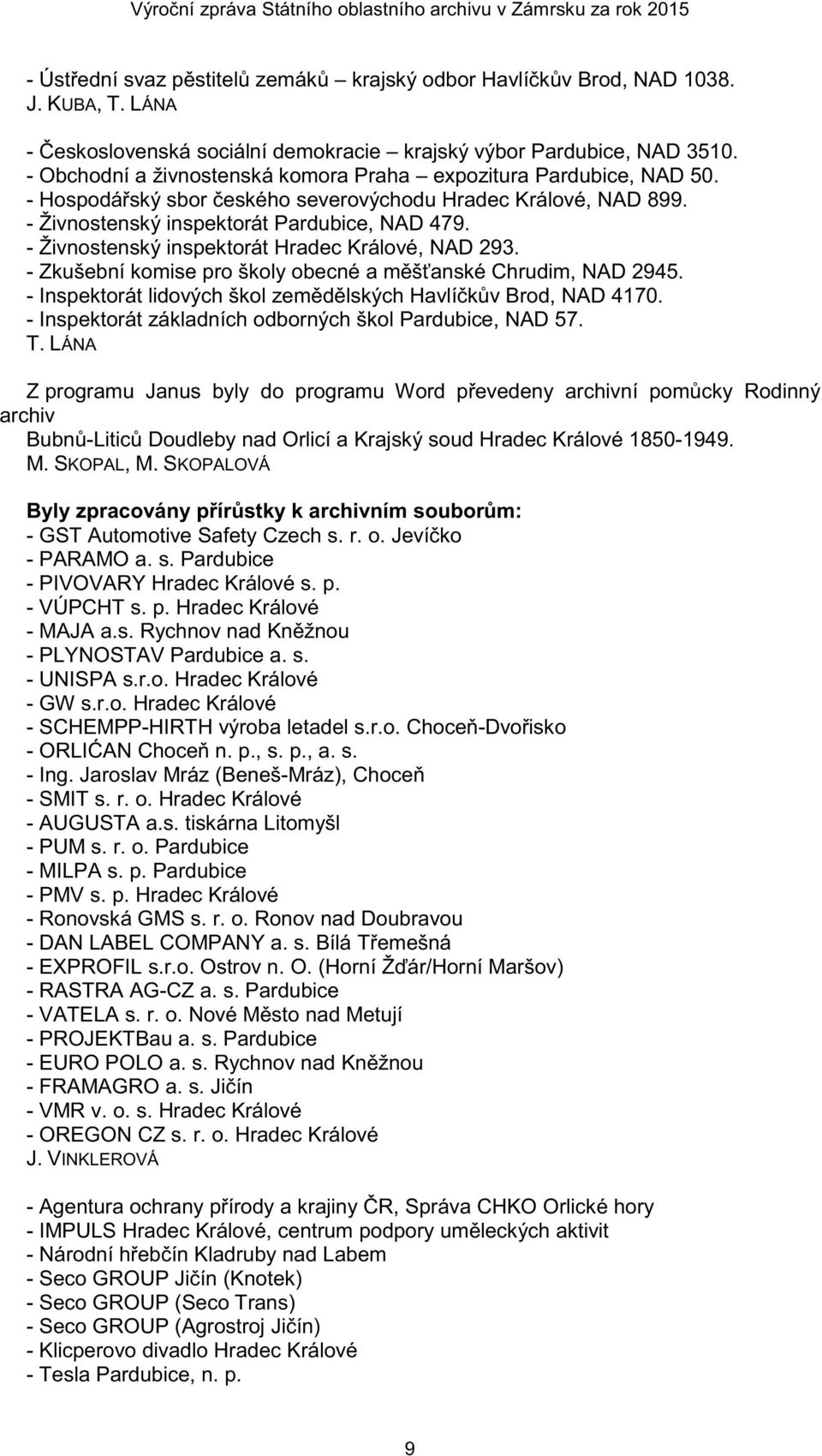 - Živnostenský inspektorát Hradec Králové, NAD 293. - Zkušební komise pro školy obecné a m š anské Chrudim, NAD 2945. - Inspektorát lidových škol zem d lských Havlí k v Brod, NAD 4170.