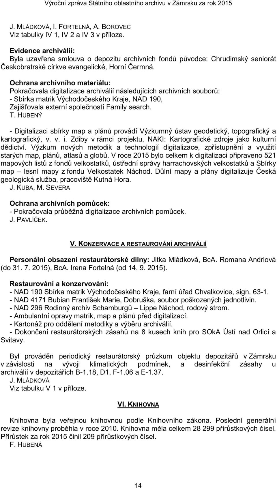 Ochrana archivního materiálu: Pokra ovala digitalizace archiválií následujících archivních soubor : - Sbírka matrik Východo eského Kraje, NAD 190, Zajiš ovala externí spole ností Family search. T.