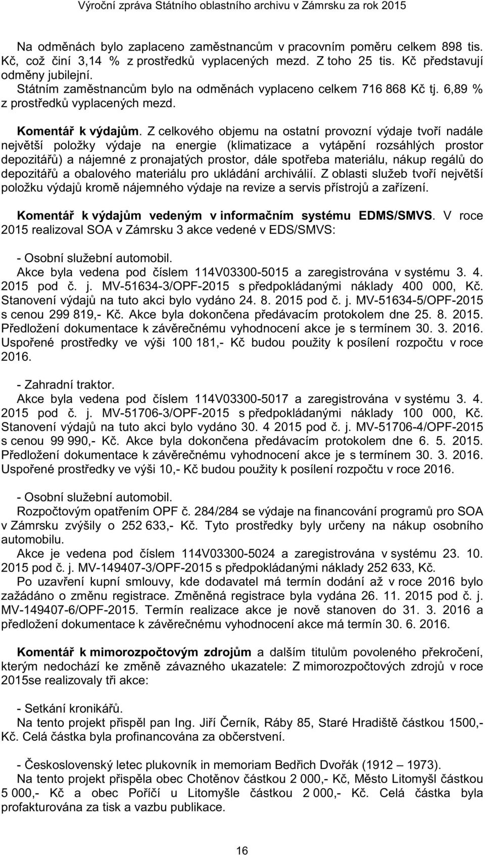 Z celkového objemu na ostatní provozní výdaje tvo í nadále nejv tší položky výdaje na energie (klimatizace a vytáp ní rozsáhlých prostor depozitá ) a nájemné z pronajatých prostor, dále spot eba